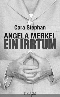 Cora Stephan: Angela Merkel - ein Irrtum